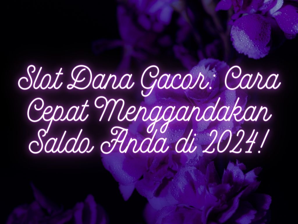 Slot Dana Gacor: Cara Cepat Menggandakan Saldo Anda di 2024!